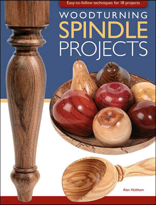 Woodturning Spindle Projects: Easy-To-Follow Techniques for 18 Stunning Projects