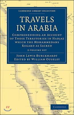 Travels in Arabia 2 Volume Set: Comprehending an Account of Those Territories in Hadjaz Which the Mohammedans Regard as Sacred