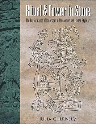 Ritual and Power in Stone: The Performance of Rulership in Mesoamerican Izapan Style Art