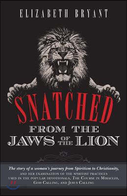 Snatched From the Jaws of the Lion: The story of a woman's journey from Spiritism to Christianity, and her examination of the spiritist practices used