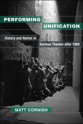 Performing Unification: History and Nation in German Theater After 1989