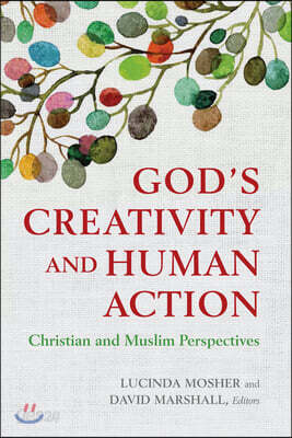 God's Creativity and Human Action: Christian and Muslim Perspectives