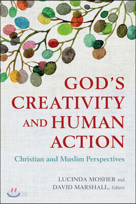 God's Creativity and Human Action: Christian and Muslim Perspectives