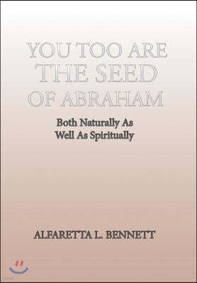 You Too Are The Seed of Abraham: Both Naturally As Well As Spiritually