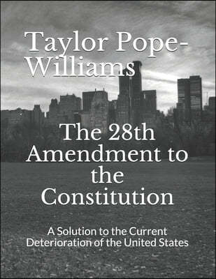 The 28th Amendment to the Constitution: A Solution to the Current Deterioration of the United States