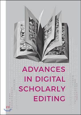 Advances in Digital Scholarly Editing: Papers Presented at the Dixit Conferences in the Hague, Cologne, and Antwerp