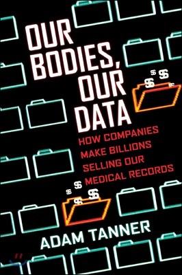 Our Bodies, Our Data: How Companies Make Billions Selling Our Medical Records