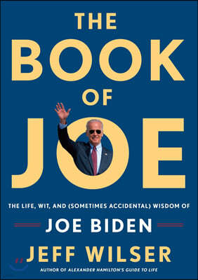 The Book of Joe: The Life, Wit, and (Sometimes Accidental) Wisdom of Joe Biden