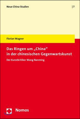 Das Ringen Um 'China' in Der Chinesischen Gegenwartskunst: Der Kunstkritiker Wang Nanming