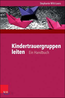 Kindertrauergruppen Leiten: Ein Handbuch Zu Grundlagen Und PRAXIS