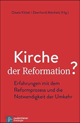 Kirche Der Reformation?: Erfahrungen Mit Dem Reformprozess Und Die Notwendigkeit Der Umkehr
