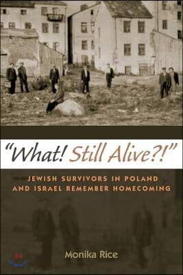 What! Still Alive?!: Jewish Survivors in Poland and Israel Remember Homecoming