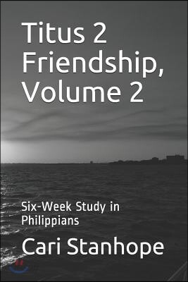 Titus 2 Friendship, Volume 2: Six-Week Study in Philippians