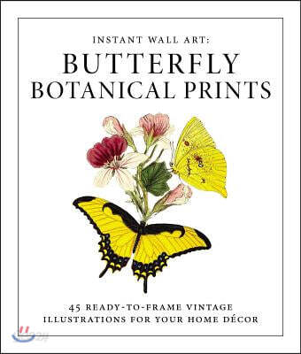 Instant Wall Art - Butterfly Botanical Prints: 45 Ready-To-Frame Vintage Illustrations for Your Home Decor