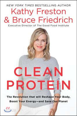 Clean Protein: The Revolution That Will Reshape Your Body, Boost Your Energy-And Save Our Planet