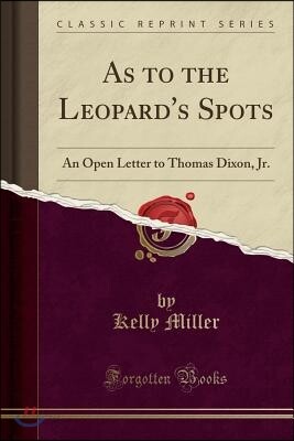 As to the Leopard's Spots: An Open Letter to Thomas Dixon, Jr. (Classic Reprint)