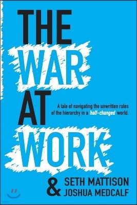 The War at Work: A Tale of Navigating the Unwritten Rules of the Hierarchy in a Half Changed World.