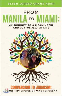 From Manila to Miami: My Journey to a Meaningful and Joyful Jewish Life: Conversion to Judaism: Jewish by Choice or Was I Chosen?