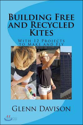 Building Free and Recycled Kites (Color): With 12 projects to make and fly