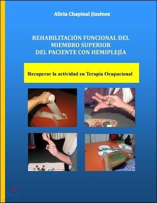 Rehabilitacion Funcional del Miembro Superior del Paciente con Hemiplejia: Recuperar la Actividad en Terapia Ocupacional