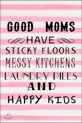 Good Moms Have Sticky Floors Messy Kitchens Laundry Piles And Happy Kids.: Mother's Day Journal