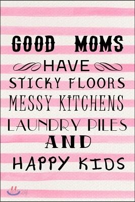 Good Moms Have Sticky Floors Messy Kitchens Laundry Piles And Happy Kids.: Mother's Day Journal