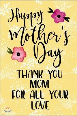 Happy Mothers Day Thank You Mom For All Your Love: Mother's Day Journal V23