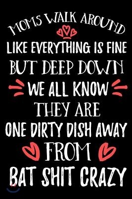 Moms Walk Around Like Everything Is Fine But Deep Down We All Know They Are One Dirty Dish Away From Bat Shit Crazy: Mothers Day Journal For Moms