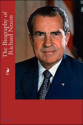 The Biography of Richard Nixon