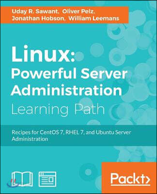Linux Powerful Server Administration: Powerful Server Administration: Powerful Server Administration: Recipes for CentOS 7, RHEL 7, and Ubuntu Server