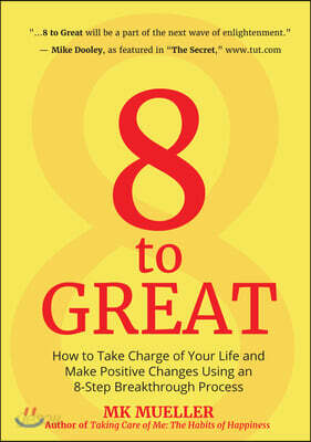 8 to Great: How to Take Charge of Your Life and Make Positive Changes Using an 8-Step Breakthrough Process (Inspiration, Resilience, Change Your Life,