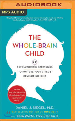 The Whole-Brain Child: 12 Revolutionary Strategies to Nurture Your Child's Developing Mind