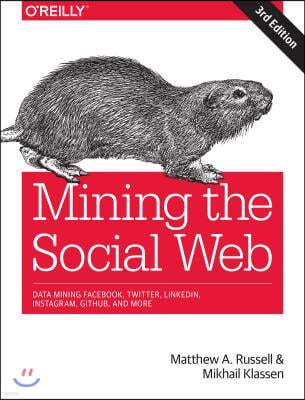 Mining the Social Web: Data Mining Facebook, Twitter, Linkedin, Instagram, Github, and More