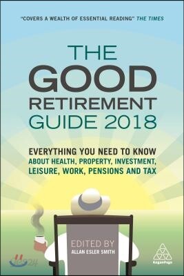 The Good Retirement Guide 2018: Everything You Need to Know about Health, Property, Investment, Leisure, Work, Pensions and Tax