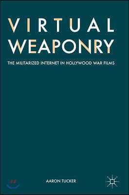 Virtual Weaponry: The Militarized Internet in Hollywood War Films