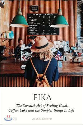 Fika: The Swedish Art of Feeling Good. Coffee, Cake and the Simpler Things in Life