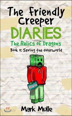 The Friendly Creeper Diaries: The Relics of Dragons (Book 9): Saving the Overworld (An Unofficial Minecraft Diary Book for Kids Ages 9 - 12 (Preteen