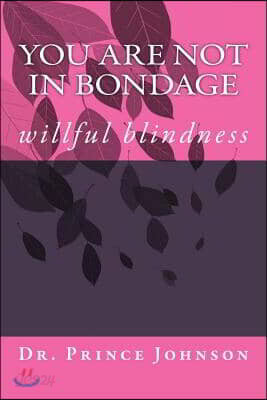 You Are Not In Bondage: willful blindness