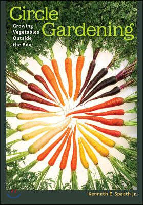 Circle Gardening: Growing Vegetables Outside the Box Volume 56