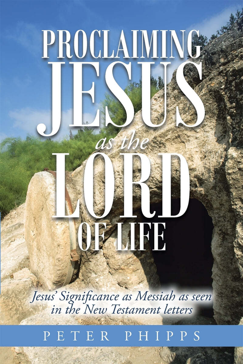 Proclaiming Jesus as the Lord of Life: Jesus&#39; Significance as Messiah as seen in the New Testament letters