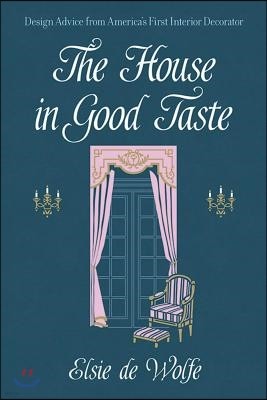The House in Good Taste: Design Advice from America's First Interior Decorator