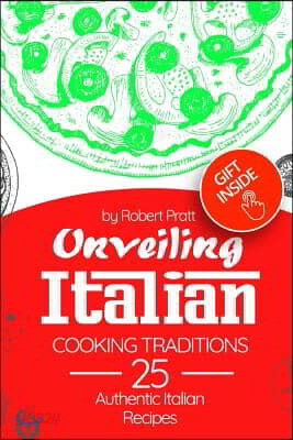 Unveiling Italian Cooking Traditions: 25 Authentic Italian Recipes: Full Color
