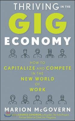 Thriving in the Gig Economy: How to Capitalize and Compete in the New World of Work