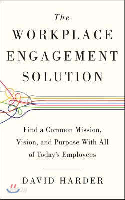 The Workplace Engagement Solution: Find a Common Mission, Vision and Purpose with All of Today's Employees