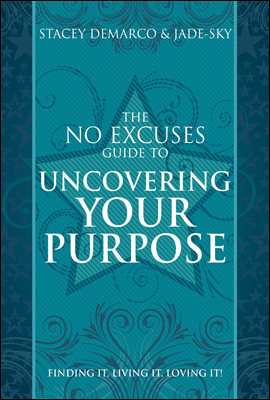 The No Excuses Guide to Uncovering Your Purpose