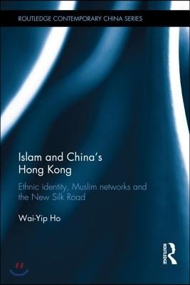 Islam and China's Hong Kong: Ethnic Identity, Muslim Networks and the New Silk Road