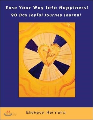Ease Your Way Into Happiness!: 90 Day Joyful Journey Journal