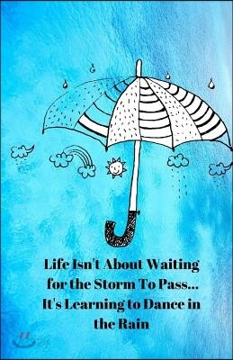 Life Isn't About Waiting for the Storm To Pass... It's Learning to Dance in the Rain Journal: Lined Notebook for Women, Teens, Girls, Blank, Lined, Da