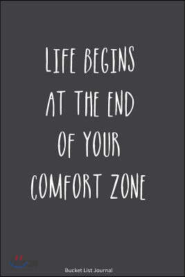Bucket List Journal: Life Begins at the End of Your Comfort Zone. Record Your 100 Bucket List Ideas, Goals, Dreams & Deadlines in One Handy