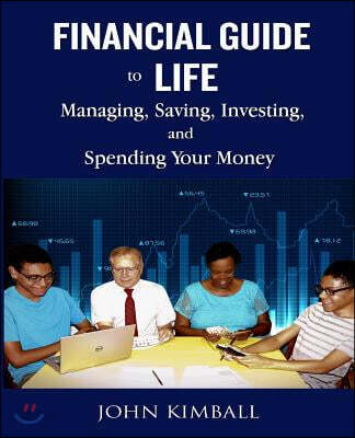 Financial Guide to Life: Managing, Saving, Investing, and Spending Your Money